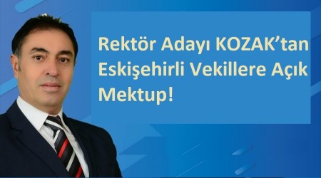 Rektr aday Kozaktan Eskiehirli vekillere ak mektup!