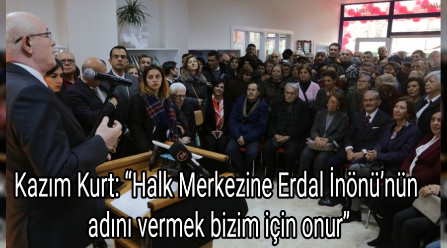 Kazm Kurt: Halk Merkezine Erdal nnnn adn vermek bizim iin onur