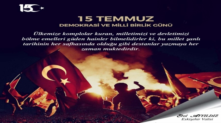 Vali Erol Ayyldzn 15 Temmuz Demokrasi ve Milli Birlik Gn Mesaj