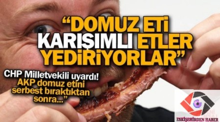 'Domuz karml etler millete yediriliyor'