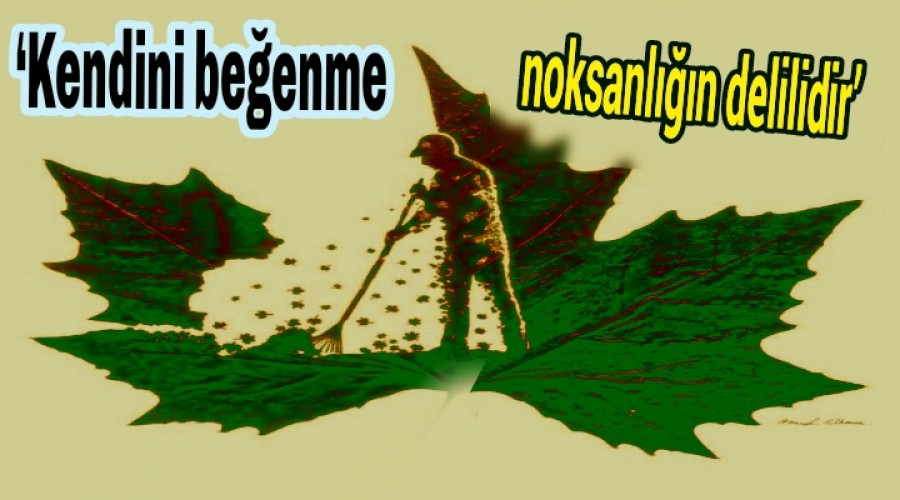 Kendini beenme noksanln delilidir