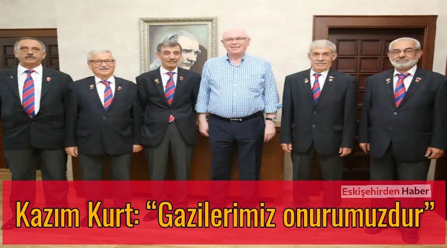 Kazm Kurt: Gazilerimiz onurumuzdur