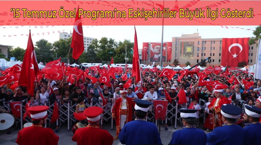 15 Temmuz zel Programna Eskiehirliler Byk lgi Gsterdi