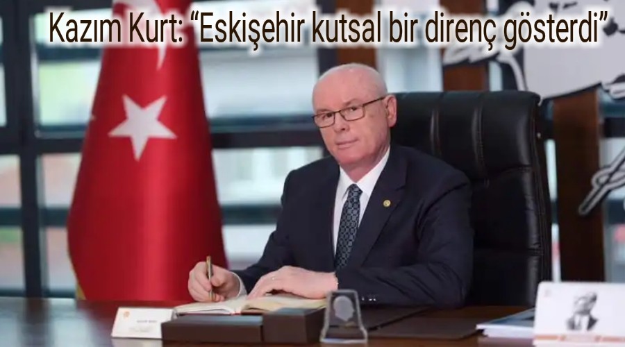 Kazm Kurt: Eskiehir kutsal bir diren gsterdi