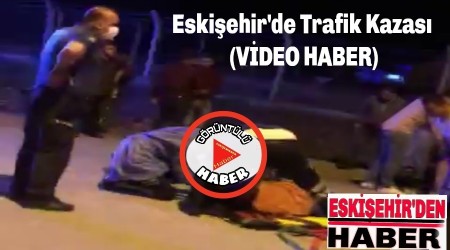 Eskiehir'de Trafik Kazas (VDEO HABER)