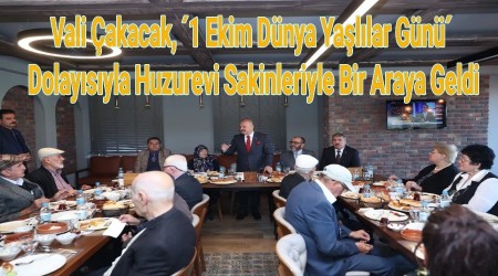 Vali akacak, 1 Ekim Dnya Yallar Gn Dolaysyla Huzurevi Sakinleriyle Bir Araya Geldi