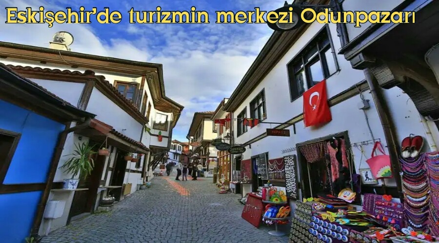 Eskiehirde turizmin merkezi Odunpazar