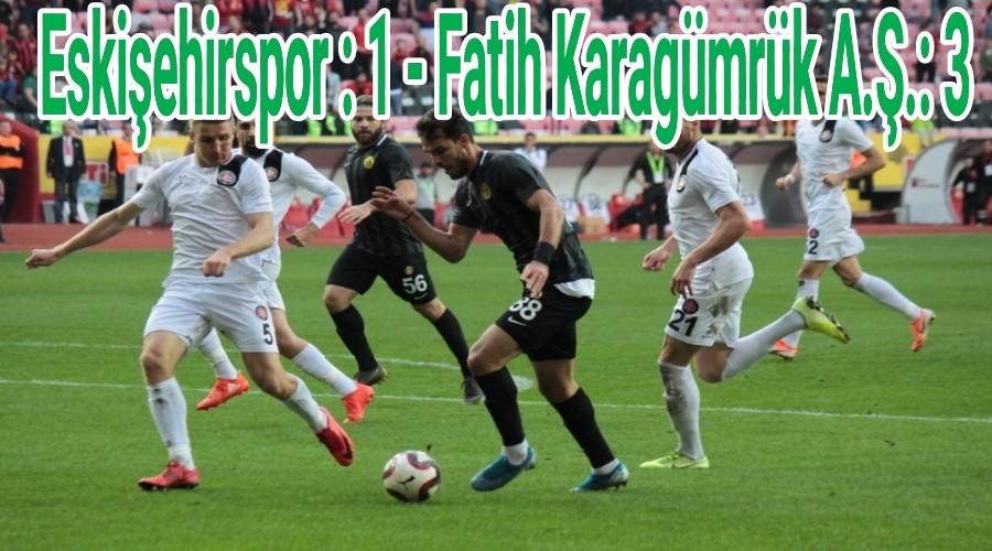 Eskiehirspor : 1 - Fatih Karagmrk A..: 3