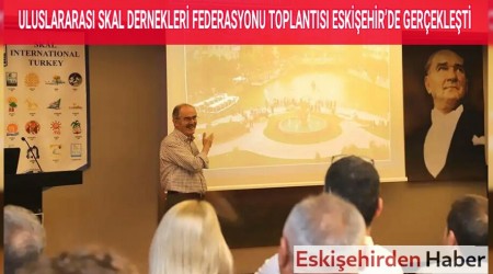 ULUSLARARASI SKAL DERNEKLER FEDERASYONU TOPLANTISI ESKEHRDE GEREKLET