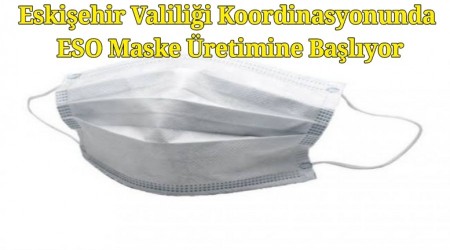 Eskiehir Valilii Koordinasyonunda ESO Maske retimine Balyor