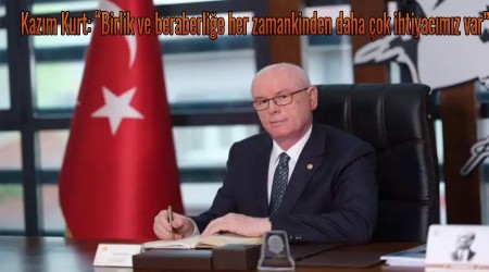 Kazm Kurt: Birlik ve beraberlie her zamankinden daha ok ihtiyacmz var