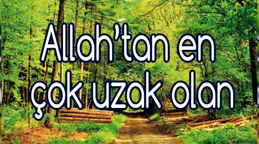 Allahtan en ok uzak olan