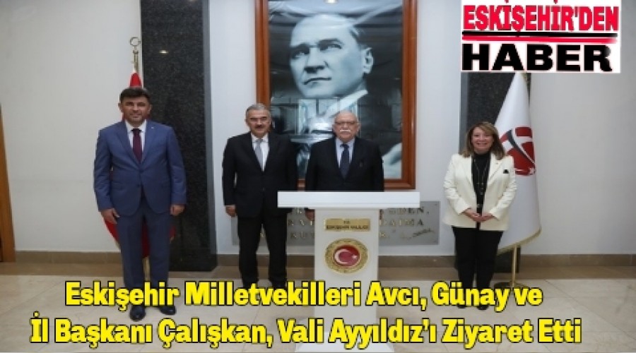 Eskiehir Milletvekilleri Avc, Gnay ve l Bakan alkan, Vali Ayyldz Ziyaret Etti