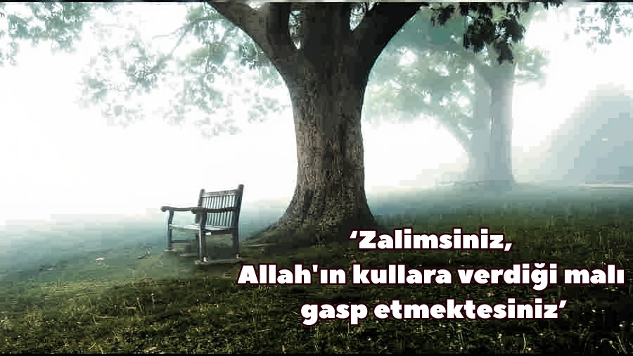 Zalimsiniz, Allah'n kullara verdii mal gasp etmektesiniz