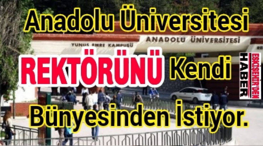 Anadolu niversitesi Rektrn Kendi Bnyesinden stiyor.