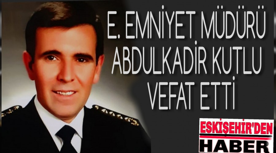 EMNYET MDR ABDULKADR KUTLU  VEFAT ETT