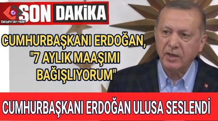 CUMHURBAKANI ERDOAN, "7 AYLIK MAAIMI BAILIYORUM"