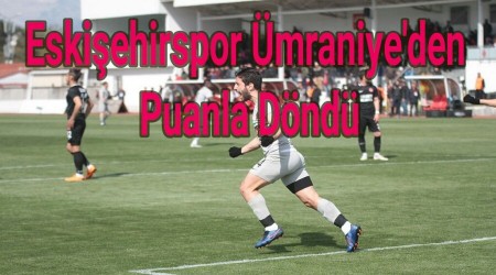 Eskiehirspor Deplasmandan Puanla Dnd