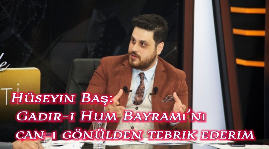 Hseyin Ba: Gadir-i Hum Bayramn can- gnlden tebrik ederim