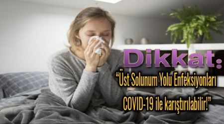 Dikkat: st Solunum Yolu Enfeksiyonlar COVID-19 ile kartrlabilir!