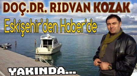 DO. DR. RIDVAN KOZAK YAKINDA ESKEHR'DEN HABER'DE