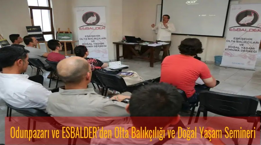 Odunpazar ve ESBALDERden Olta Balkl ve Doal Yaam Semineri