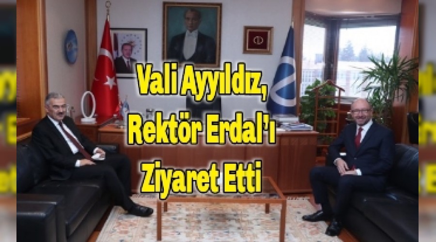 Vali Ayyldz, Rektr Erdal Ziyaret Etti