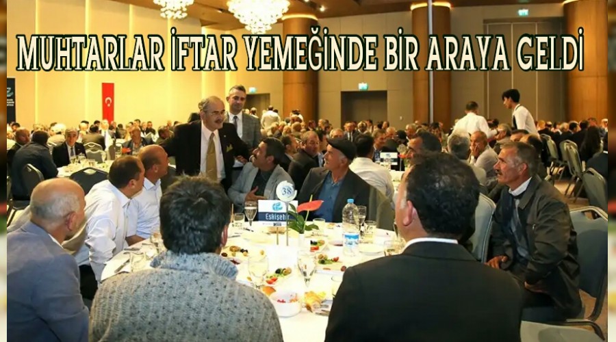 Muhtarlar iftar yemeinde bir araya geldi