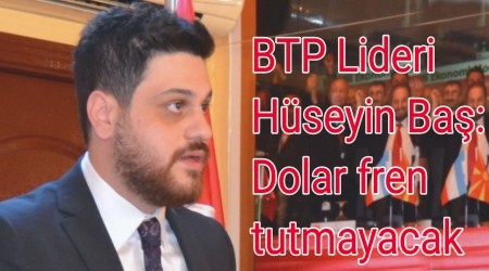 BTP Lideri Hseyin Ba: Dolar fren tutmayacak