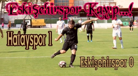 Eskiehirspor Hatay'da Kayp...!