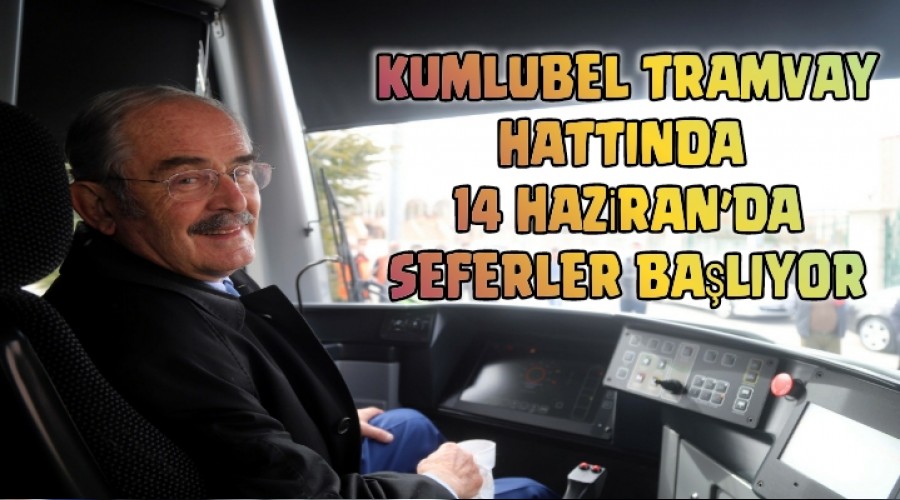 KUMLUBEL TRAMVAY HATTINDA  14 HAZRANDA SEFERLER BALIYOR