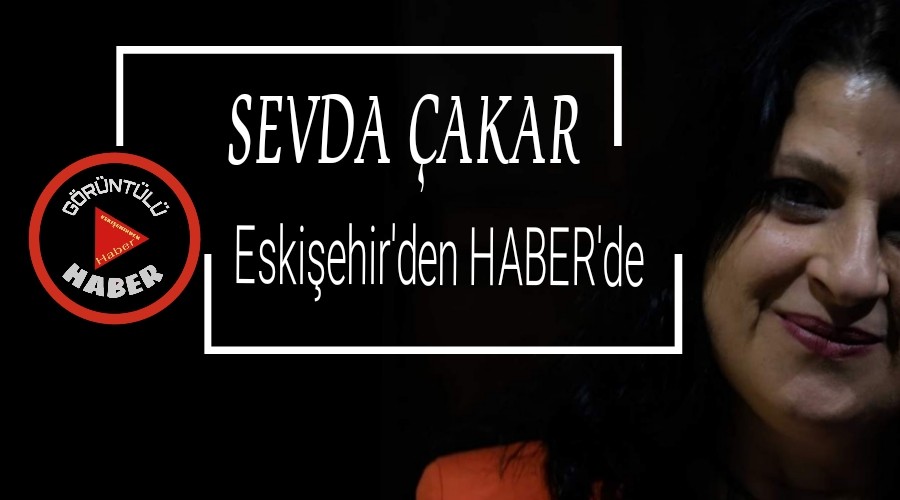 SEVDA AKAR ESKEHRDEN HABER'DE