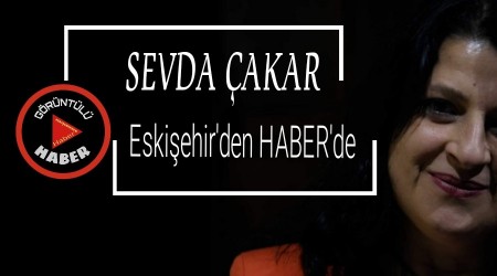 SEVDA AKAR ESKEHRDEN HABER'DE